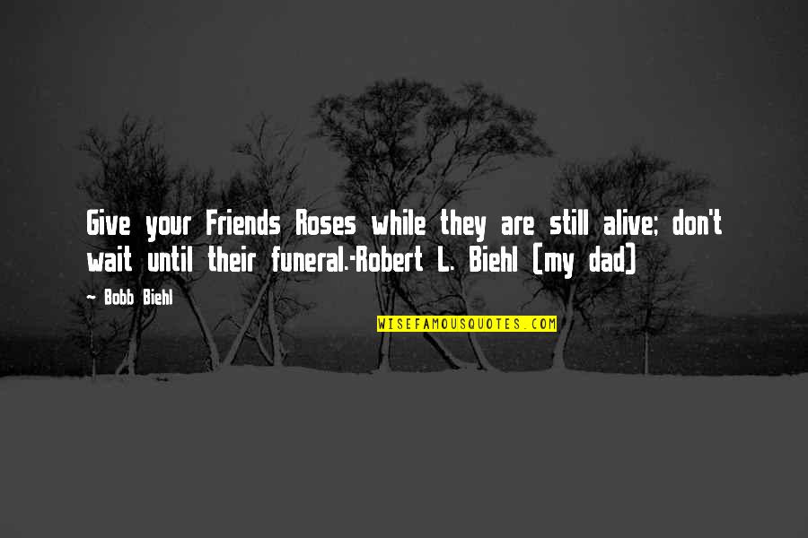 Best Dad Funeral Quotes By Bobb Biehl: Give your Friends Roses while they are still