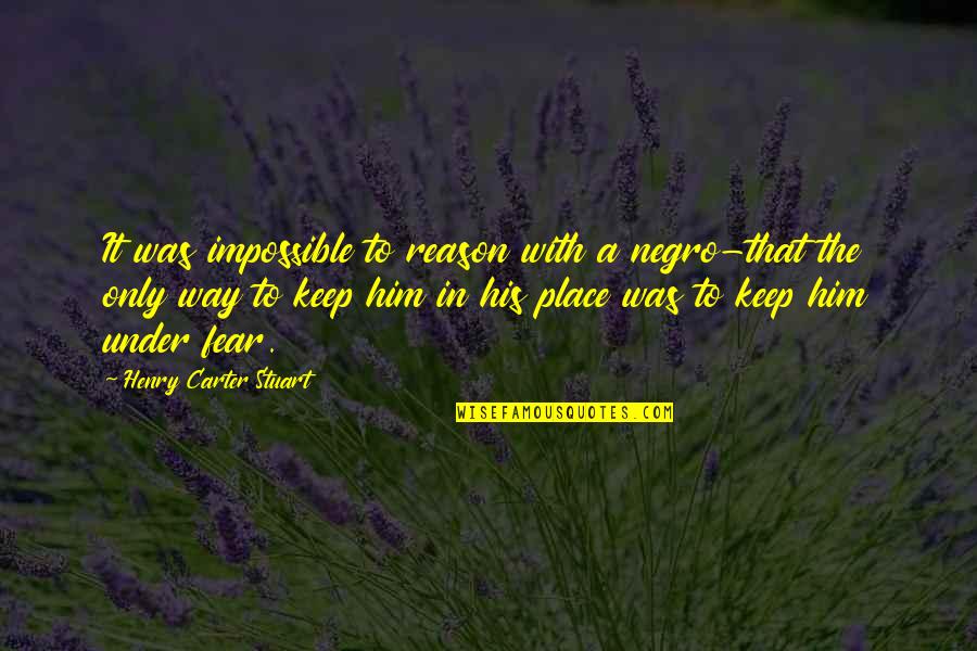 Best Dad Funeral Quotes By Henry Carter Stuart: It was impossible to reason with a negro-that