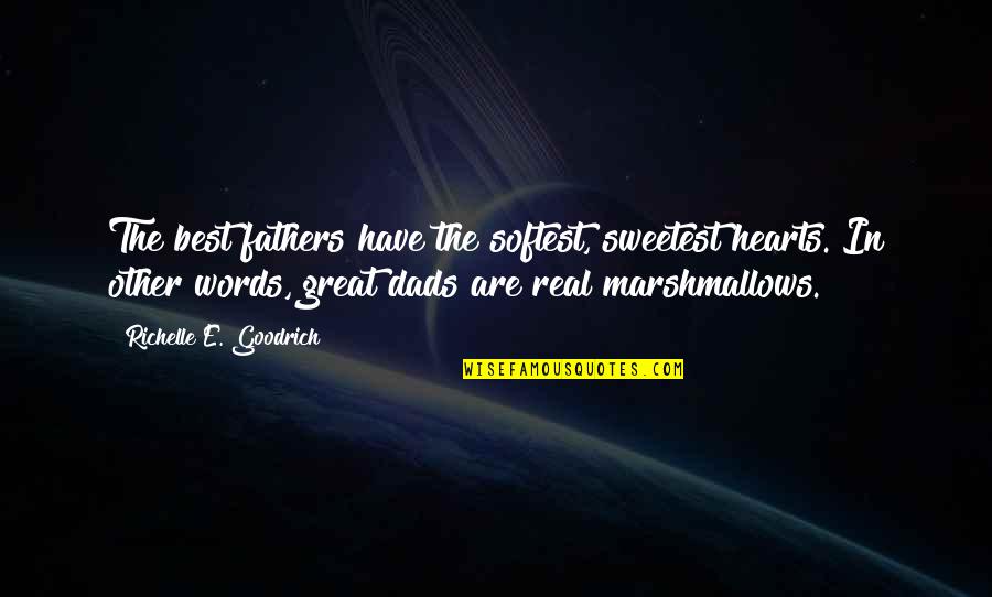 Best Dad Quotes By Richelle E. Goodrich: The best fathers have the softest, sweetest hearts.