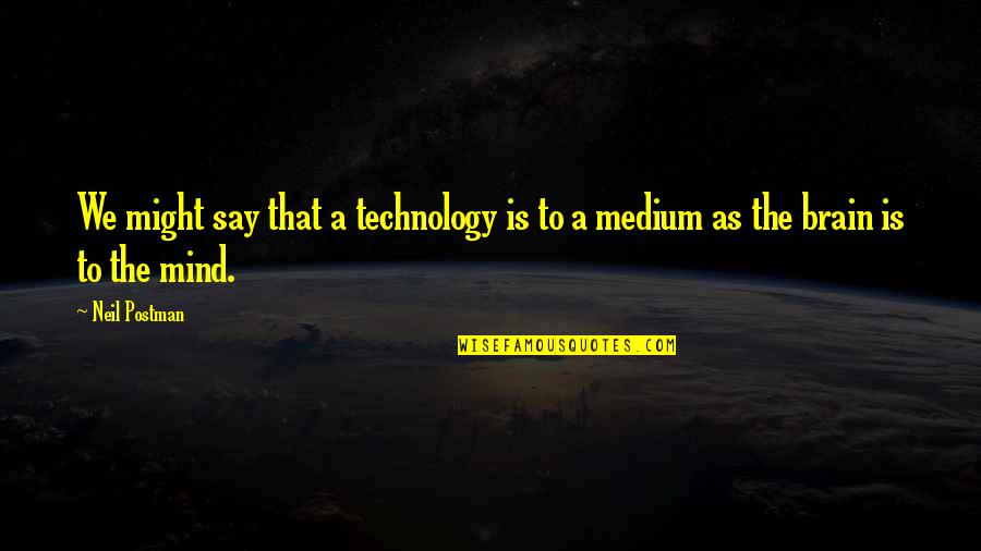 Best Dad Sayings And Quotes By Neil Postman: We might say that a technology is to