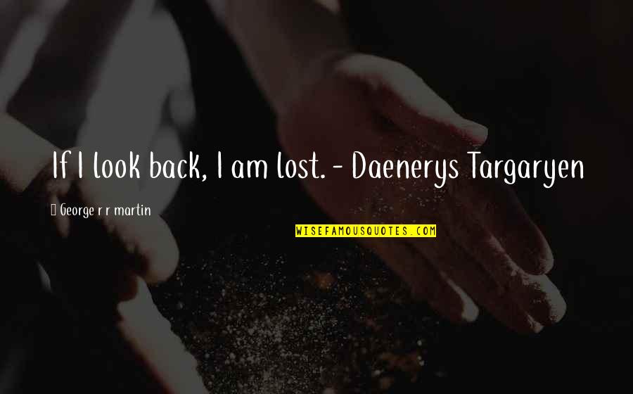 Best Daenerys Quotes By George R R Martin: If I look back, I am lost. -