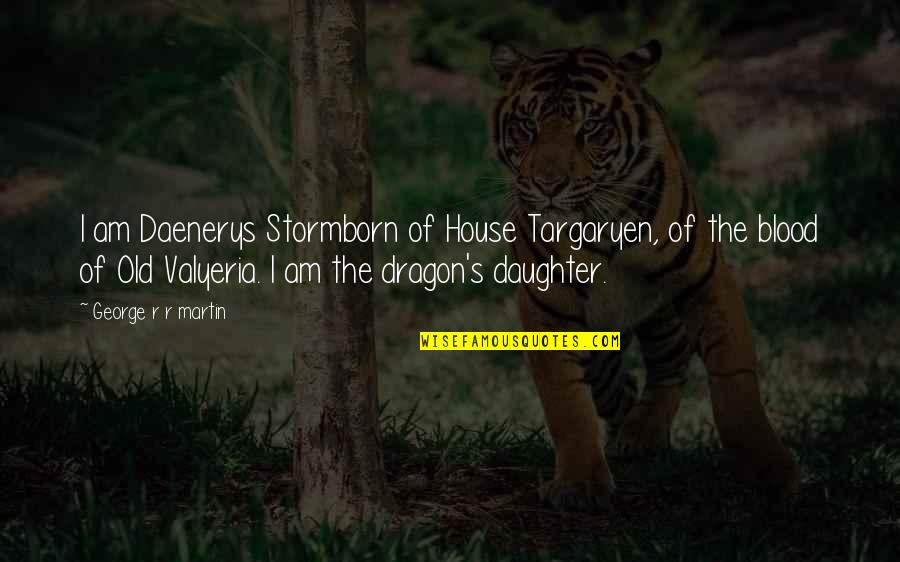 Best Daenerys Targaryen Quotes By George R R Martin: I am Daenerys Stormborn of House Targaryen, of