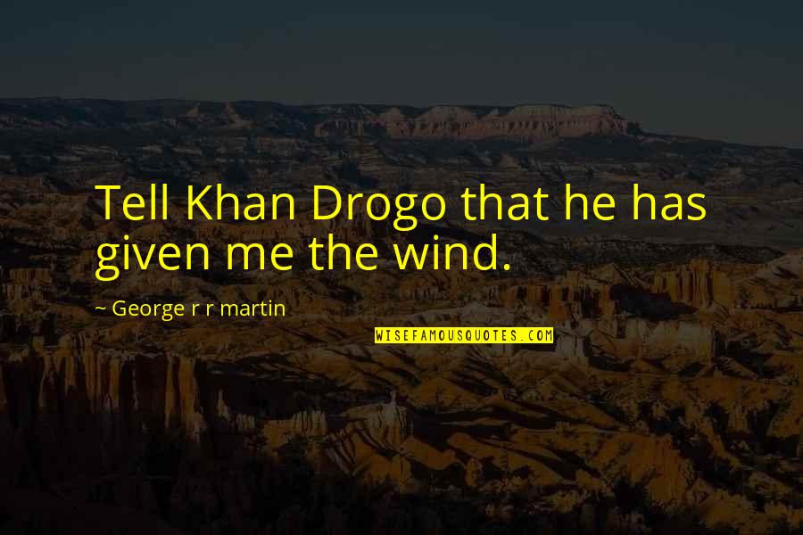 Best Daenerys Targaryen Quotes By George R R Martin: Tell Khan Drogo that he has given me