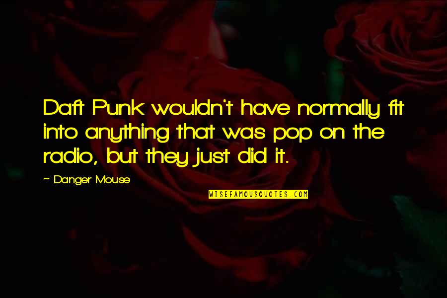 Best Daft Punk Quotes By Danger Mouse: Daft Punk wouldn't have normally fit into anything