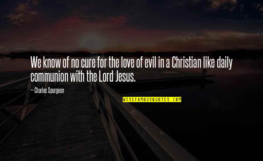 Best Daily Christian Quotes By Charles Spurgeon: We know of no cure for the love Best Daily Christian Quotes By Charles Spurgeon: We know of no cure for the love