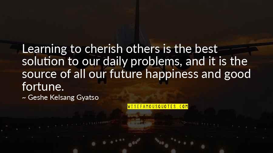 Best Daily Happiness Quotes By Geshe Kelsang Gyatso: Learning to cherish others is the best solution