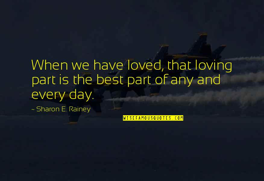 Best Daily Quotes By Sharon E. Rainey: When we have loved, that loving part is