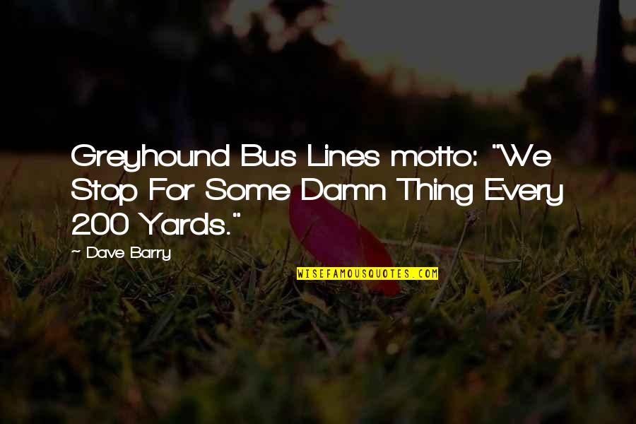 Best Damn Funny Quotes By Dave Barry: Greyhound Bus Lines motto: "We Stop For Some