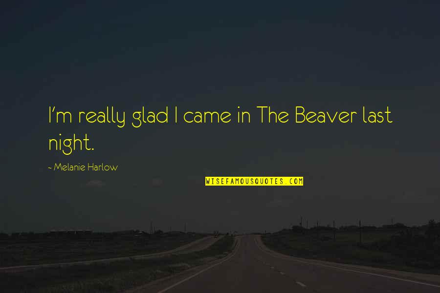 Best Damon Baird Quotes By Melanie Harlow: I'm really glad I came in The Beaver