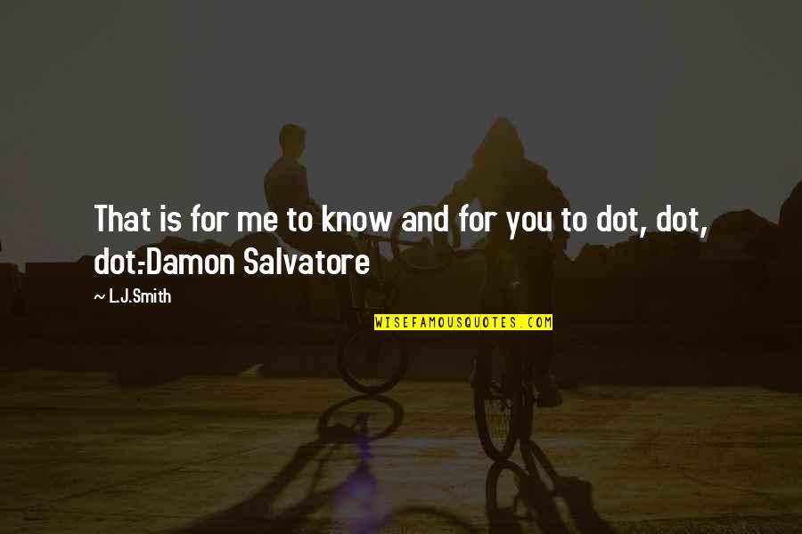 Best Damon Salvatore Quotes By L.J.Smith: That is for me to know and for