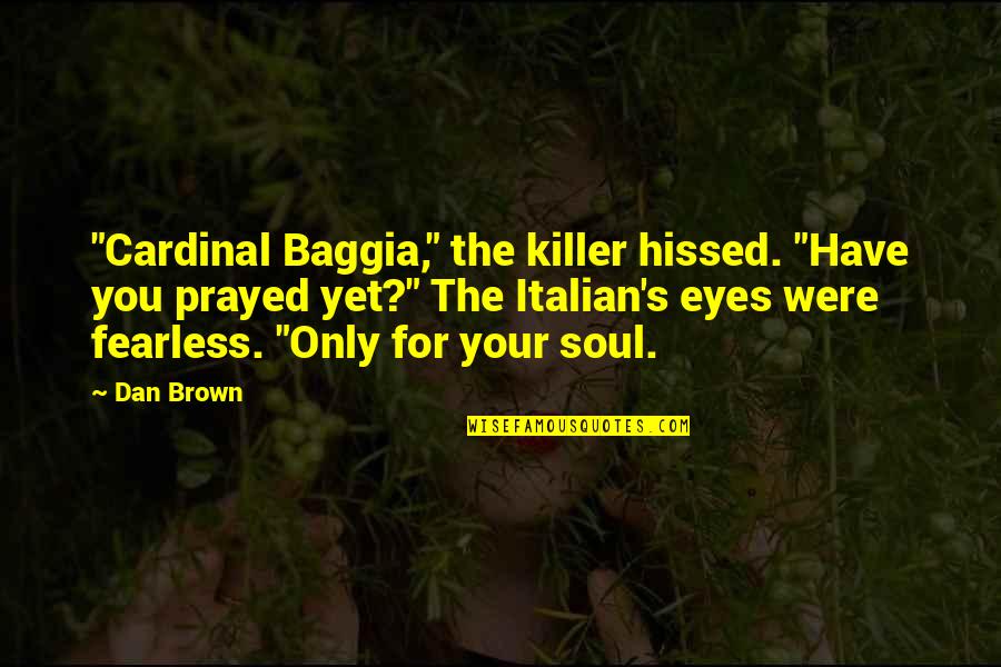 Best Dan Brown Quotes By Dan Brown: "Cardinal Baggia," the killer hissed. "Have you prayed