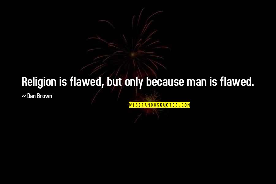 Best Dan Brown Quotes By Dan Brown: Religion is flawed, but only because man is