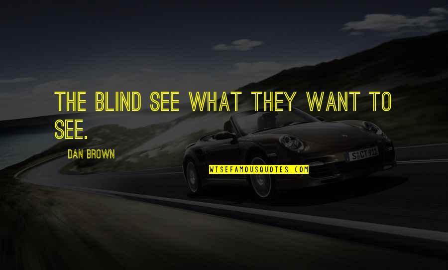 Best Dan Brown Quotes By Dan Brown: The blind see what they want to see. Best Dan Brown Quotes By Dan Brown: The blind see what they want to see.