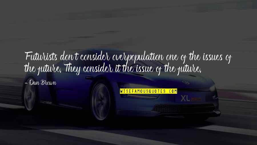 Best Dan Brown Quotes By Dan Brown: Futurists don't consider overpopulation one of the issues Best Dan Brown Quotes By Dan Brown: Futurists don't consider overpopulation one of the issues