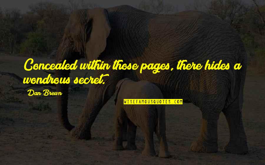 Best Dan Brown Quotes By Dan Brown: Concealed within those pages, there hides a wondrous