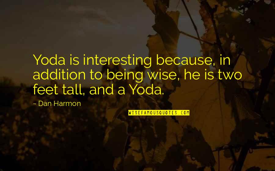 Best Dan Harmon Quotes By Dan Harmon: Yoda is interesting because, in addition to being