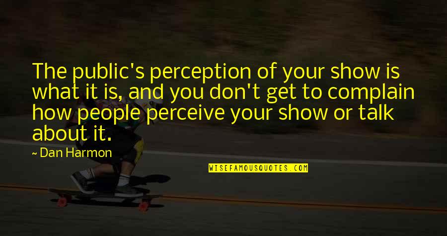 Best Dan Harmon Quotes By Dan Harmon: The public's perception of your show is what