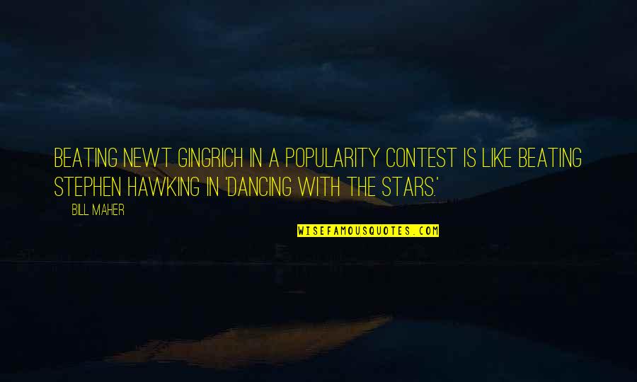Best Dancing With The Stars Quotes By Bill Maher: Beating Newt Gingrich in a popularity contest is