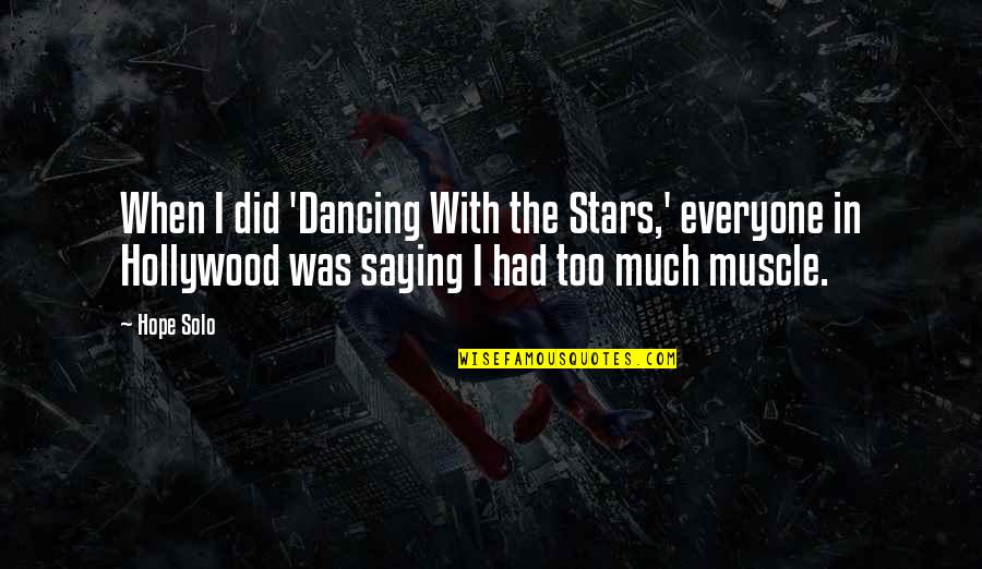 Best Dancing With The Stars Quotes By Hope Solo: When I did 'Dancing With the Stars,' everyone