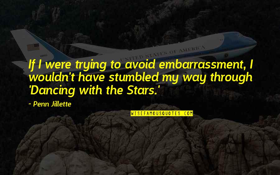 Best Dancing With The Stars Quotes By Penn Jillette: If I were trying to avoid embarrassment, I