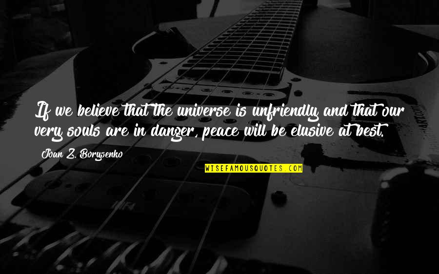 Best Danger Quotes By Joan Z. Borysenko: If we believe that the universe is unfriendly