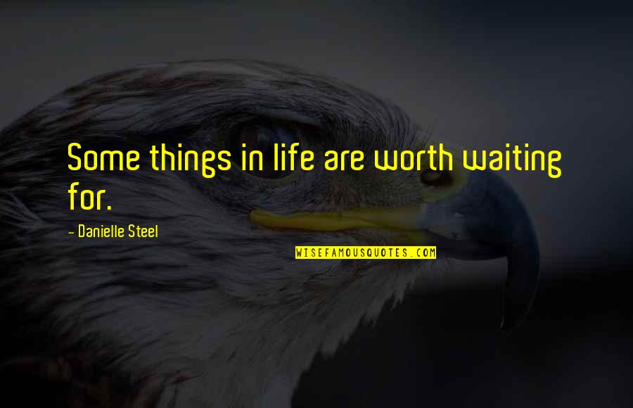 Best Danielle Steel Quotes By Danielle Steel: Some things in life are worth waiting for.