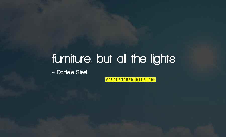 Best Danielle Steel Quotes By Danielle Steel: furniture, but all the lights