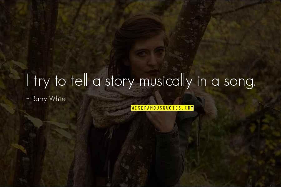 Best Danny Brown Quotes By Barry White: I try to tell a story musically in Best Danny Brown Quotes By Barry White: I try to tell a story musically in