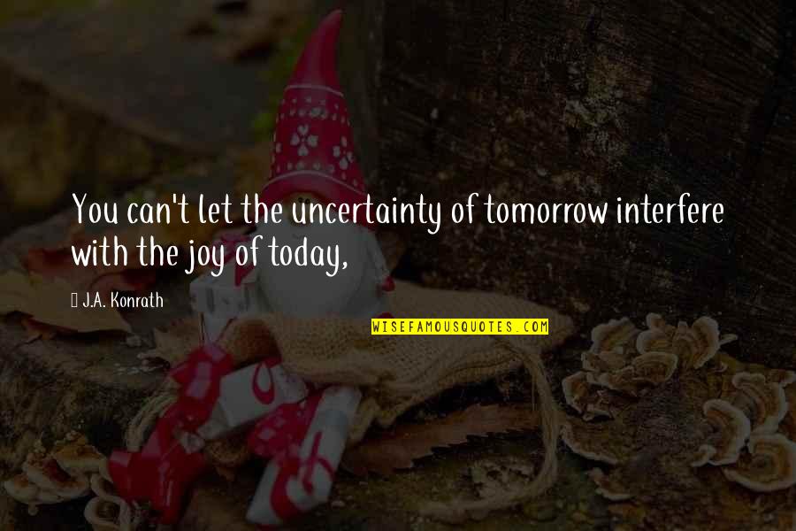 Best Danny Brown Quotes By J.A. Konrath: You can't let the uncertainty of tomorrow interfere