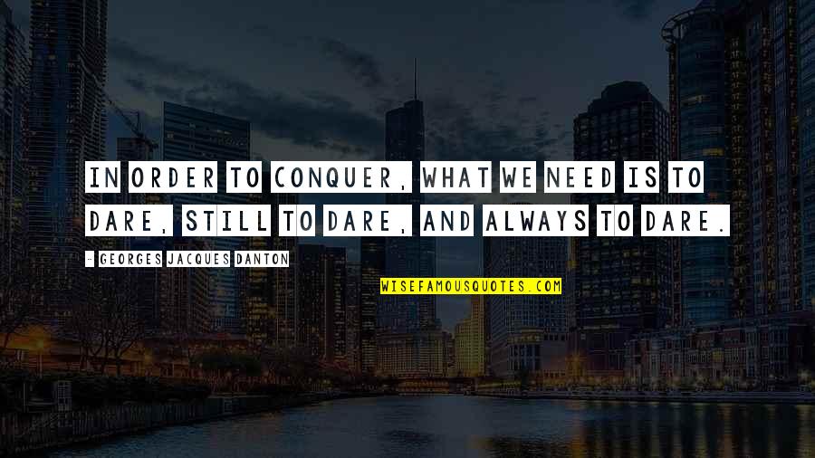 Best Danton Quotes By Georges Jacques Danton: In order to conquer, what we need is