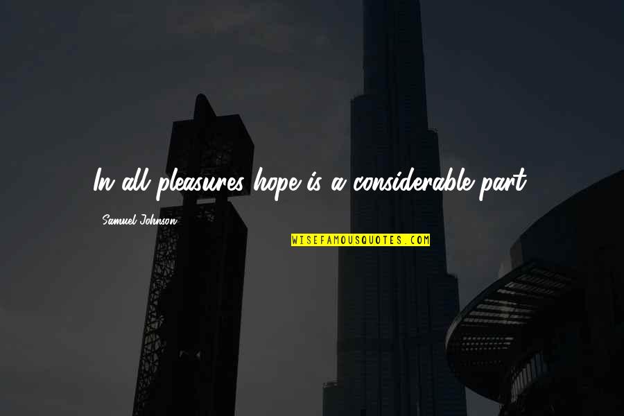 Best Danton Quotes By Samuel Johnson: In all pleasures hope is a considerable part.