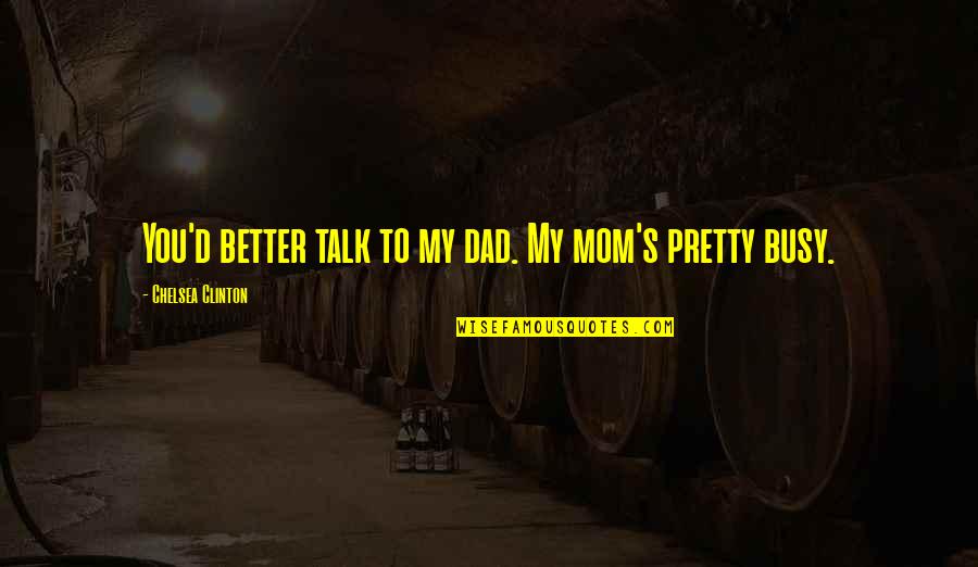 Best Dard Quotes By Chelsea Clinton: You'd better talk to my dad. My mom's