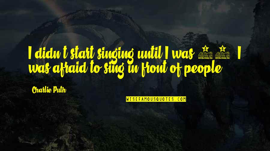Best Dark Angel Quotes By Charlie Puth: I didn't start singing until I was 16.