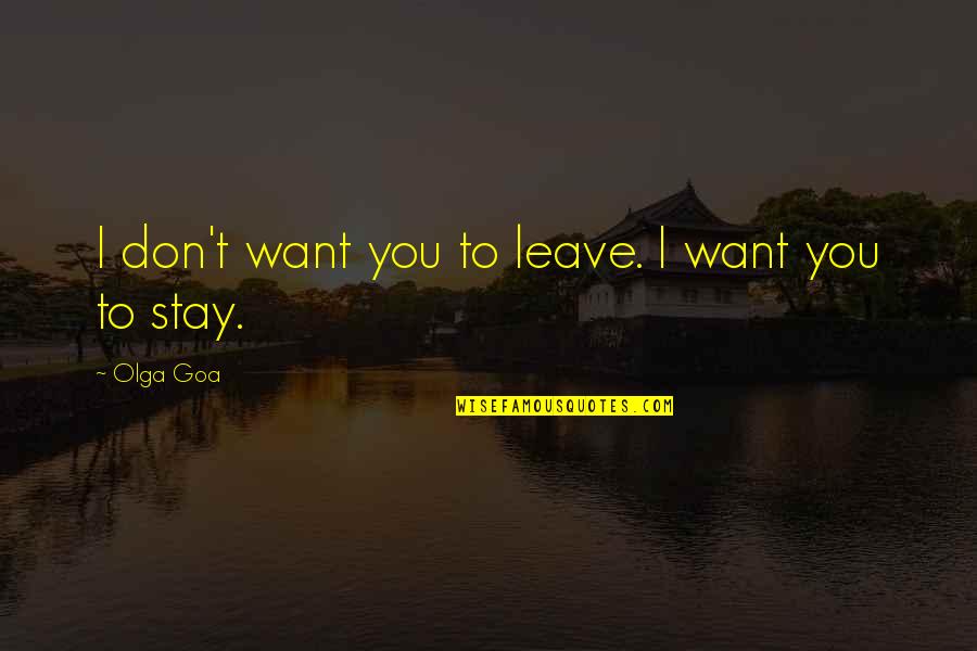 Best Dark Humor Quotes By Olga Goa: I don't want you to leave. I want