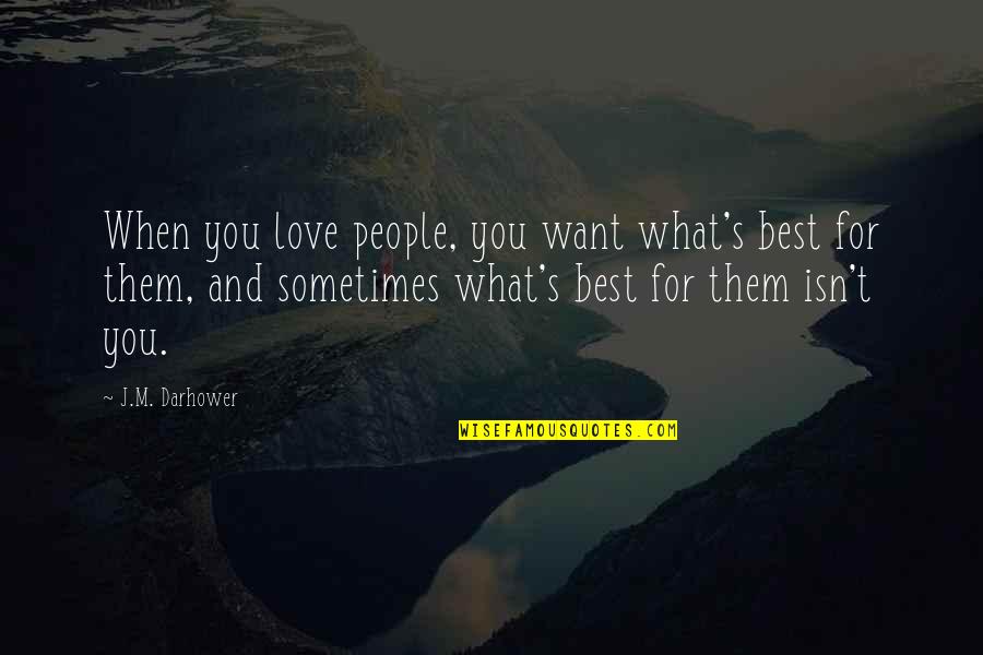Best Dark Love Quotes By J.M. Darhower: When you love people, you want what's best