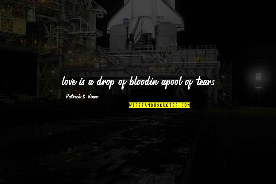 Best Dark Love Quotes By Patrick B. Vince: love is a drop of bloodin apool of