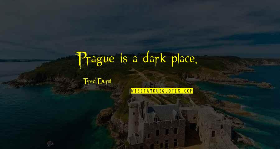 Best Dark Place Quotes By Fred Durst: Prague is a dark place.