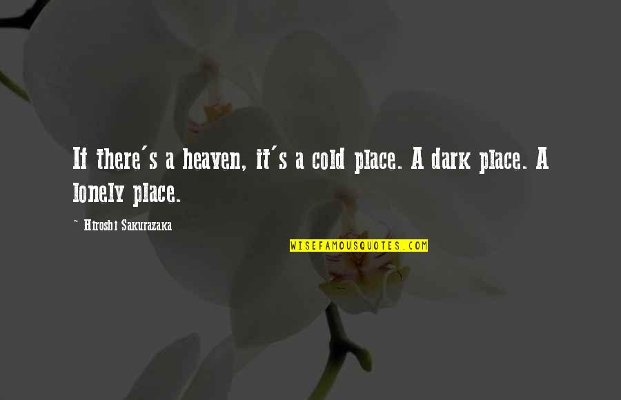 Best Dark Place Quotes By Hiroshi Sakurazaka: If there's a heaven, it's a cold place.