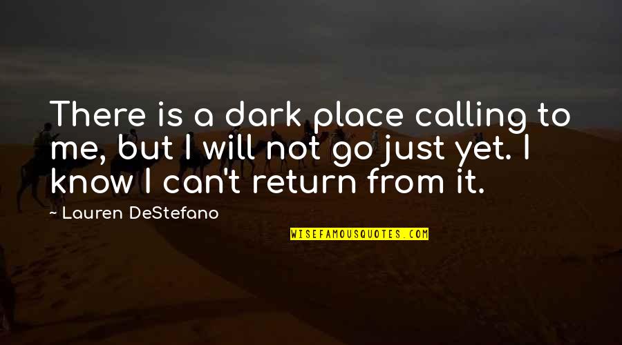 Best Dark Place Quotes By Lauren DeStefano: There is a dark place calling to me,