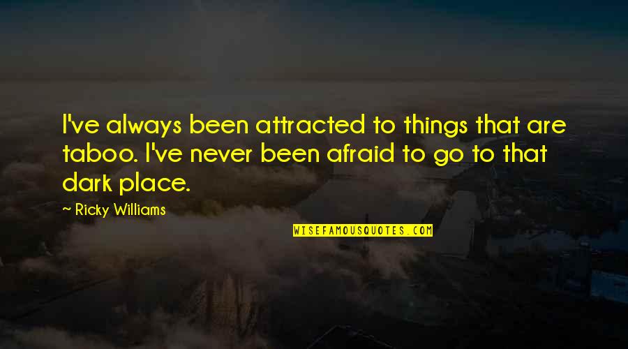 Best Dark Place Quotes By Ricky Williams: I've always been attracted to things that are