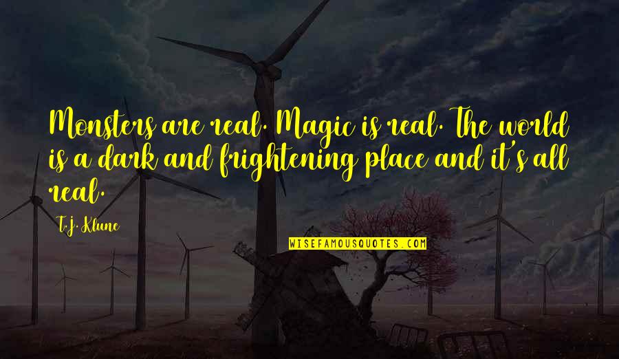 Best Dark Place Quotes By T.J. Klune: Monsters are real. Magic is real. The world