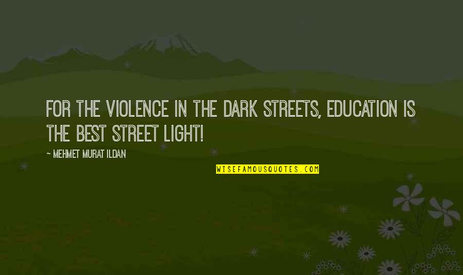 Best Dark Quotes By Mehmet Murat Ildan: For the violence in the dark streets, education Best Dark Quotes By Mehmet Murat Ildan: For the violence in the dark streets, education