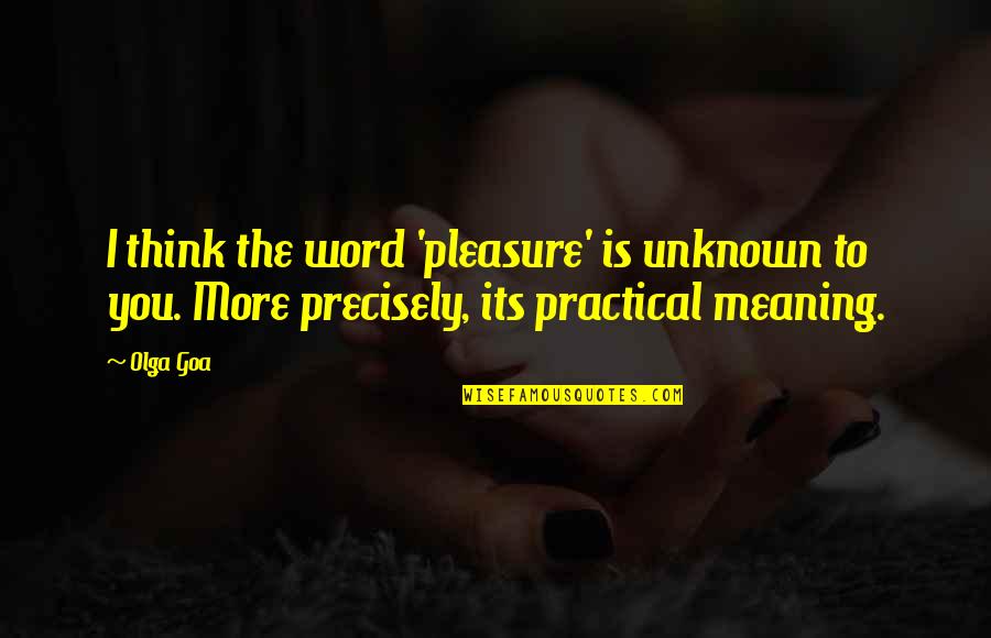 Best Dark Series Quotes By Olga Goa: I think the word 'pleasure' is unknown to