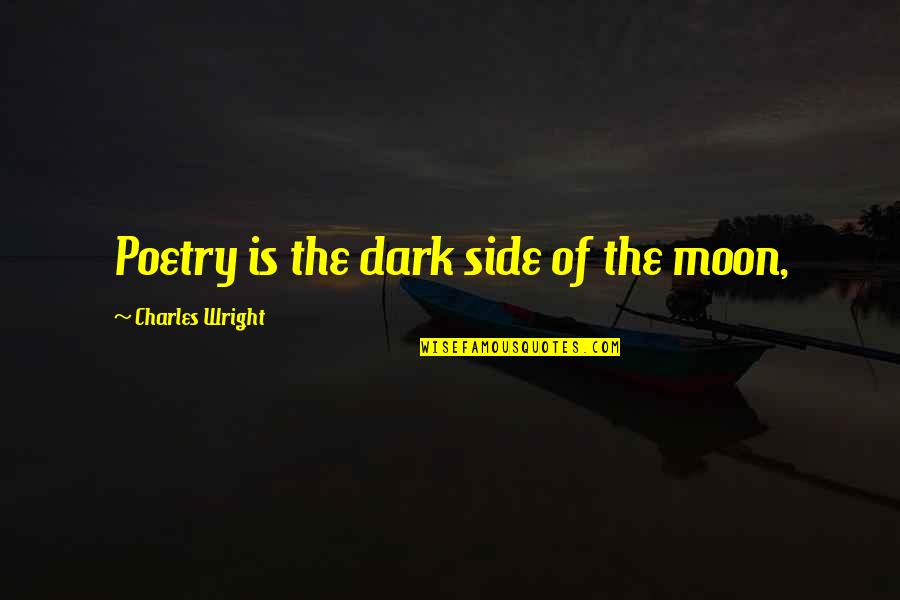 Best Dark Side Quotes By Charles Wright: Poetry is the dark side of the moon,