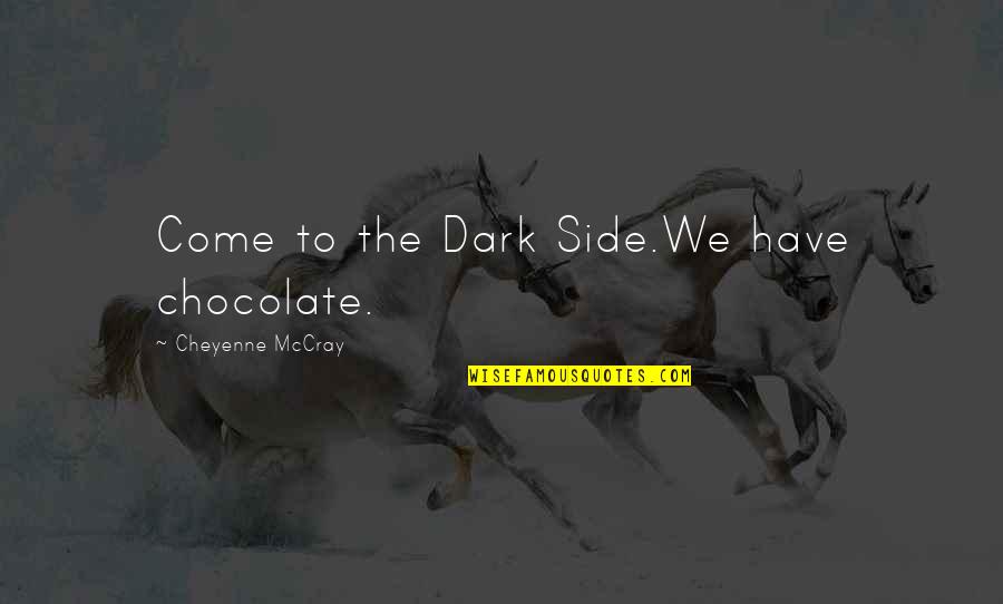 Best Dark Side Quotes By Cheyenne McCray: Come to the Dark Side.We have chocolate.
