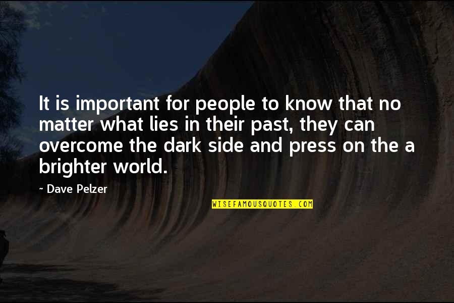 Best Dark Side Quotes By Dave Pelzer: It is important for people to know that