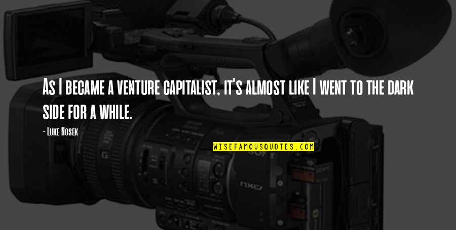Best Dark Side Quotes By Luke Nosek: As I became a venture capitalist, it's almost