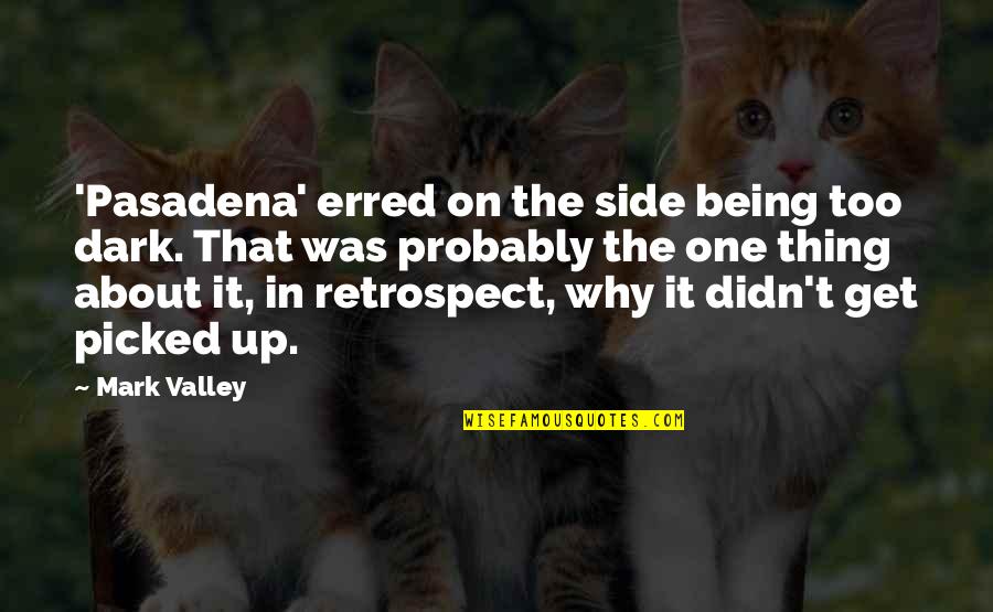 Best Dark Side Quotes By Mark Valley: 'Pasadena' erred on the side being too dark.