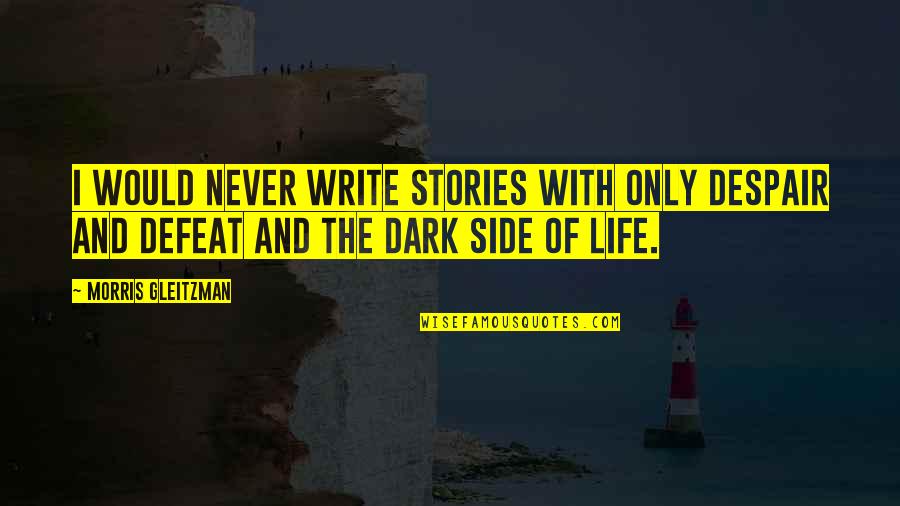 Best Dark Side Quotes By Morris Gleitzman: I would never write stories with only despair Best Dark Side Quotes By Morris Gleitzman: I would never write stories with only despair