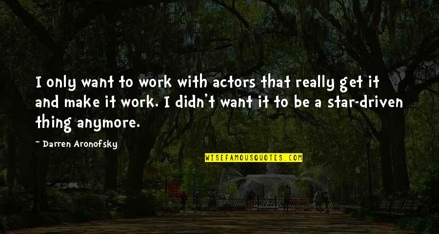 Best Darren Aronofsky Quotes By Darren Aronofsky: I only want to work with actors that